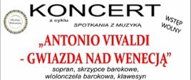 Grafika na białym tle. Na środku tekst: koncert z cyklu spotkania z muzyką o tematyce "Antonio Vivaldi - gwiazda nad Wenecją". sopran, skrzypce barokowe, wiolonczela barokowa, klawesyn