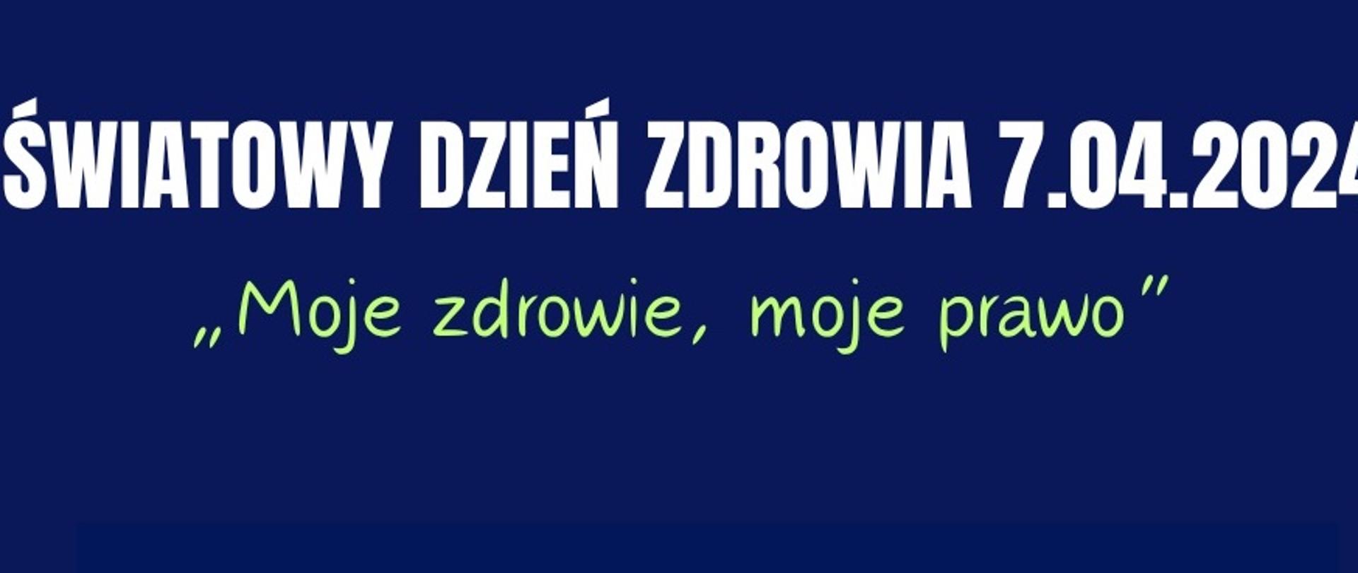Grafika przedstawia napis: Światowy Dzień Zdrowia 7.04.2024 Moje zdrowie, moje prawo