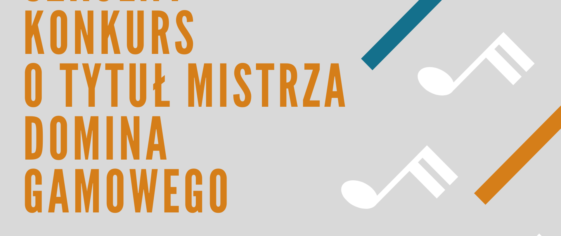 Plakat na szarym tle, w górnym rogu na białym tle czerwona nutka - logo szkoły. Poniżej pomarańczowy napis szkolny konkurs o tytuł mistrza gamowego. Poniżej czarny napis dla jakich klas jest konkurs przeznaczony. W dolnym lewym rogu grafika muzyczna przedstawiająca turkusowy klucz wiolinowy oraz kolorowe nuty. W prawej części data konkursu. W części prawej białe nutki oraz grafika przedstawiająca prostokąty pomarańczowe oraz zielone. 