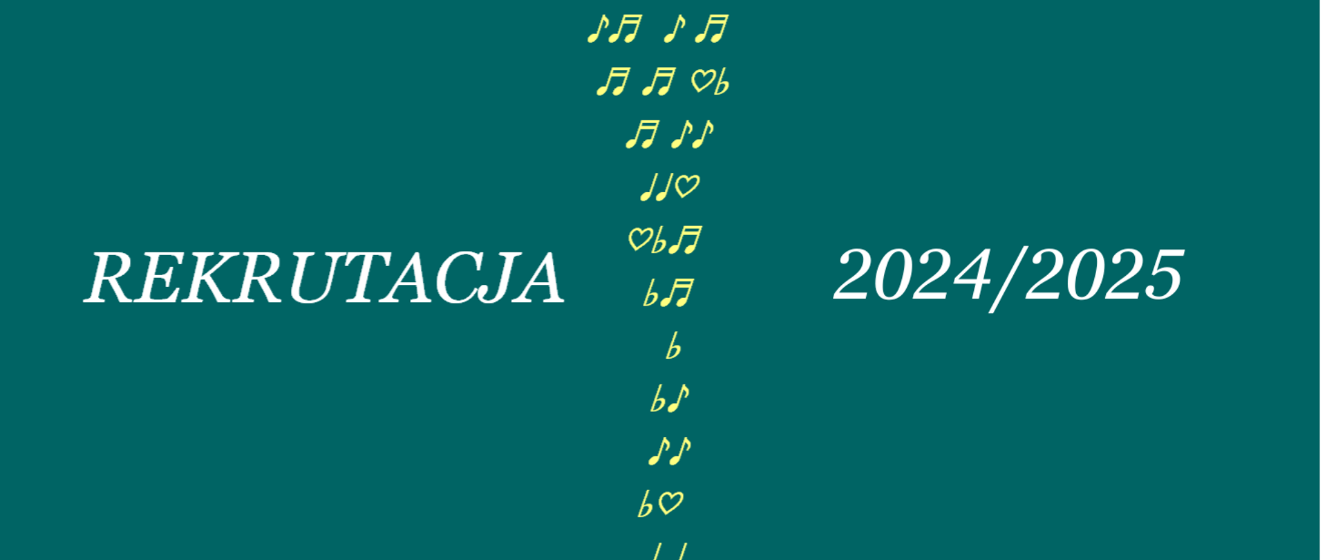 Zdjęcie przedstawia napis w kolorze białym rekrutacja 2024/2025 oddzielony symbolami nut i serc w kolorze cytrynowym, wszystko na tle koloru petrol.