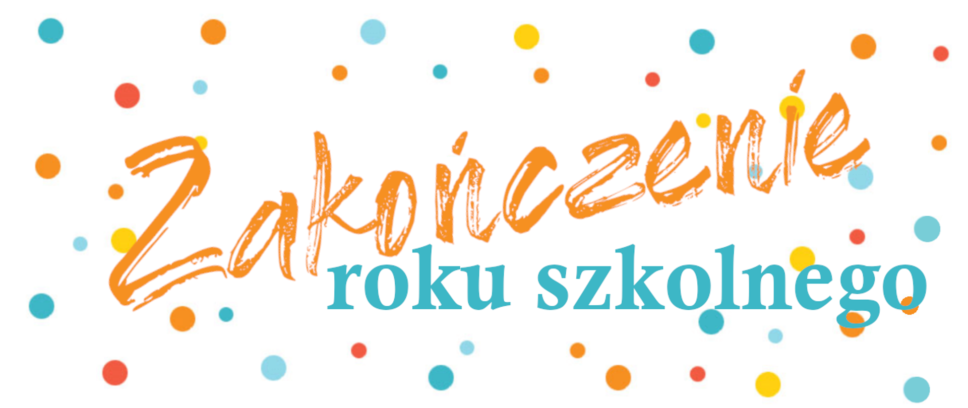 Na białym tle w kolorowe kropki napis Zakończenie roku szkolnego.