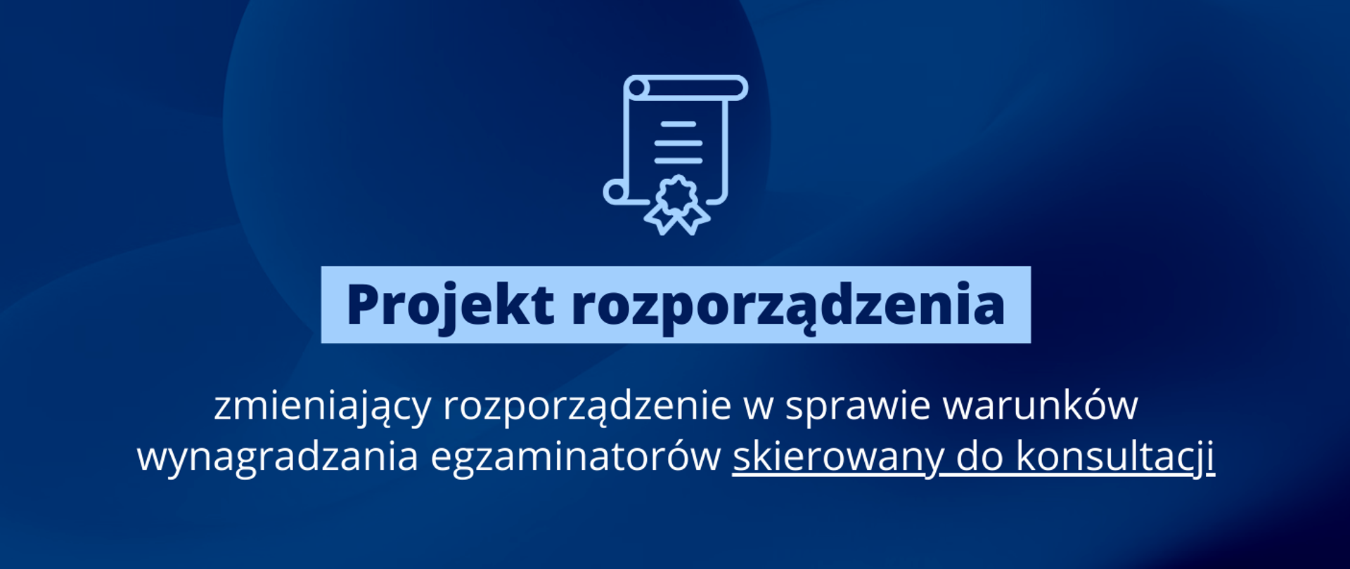 Grafika - na niebieskim tle napis Projekt rozporządzenia zmieniający rozporządzenie w sprawie warunków wynagradzania egzaminatorów skierowany do konsultacji.