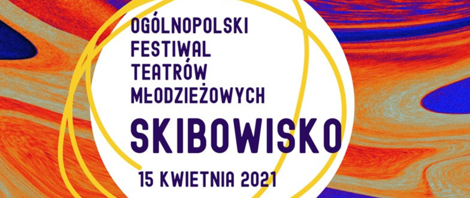 grafika, abstrakcyjnie rozmazane plamy pomarańczowe, żółte i fioletowe, w białym kole napis ogólnopolski festiwal teatrów młodzieżowych skibowisko 15 kwietnia 2021