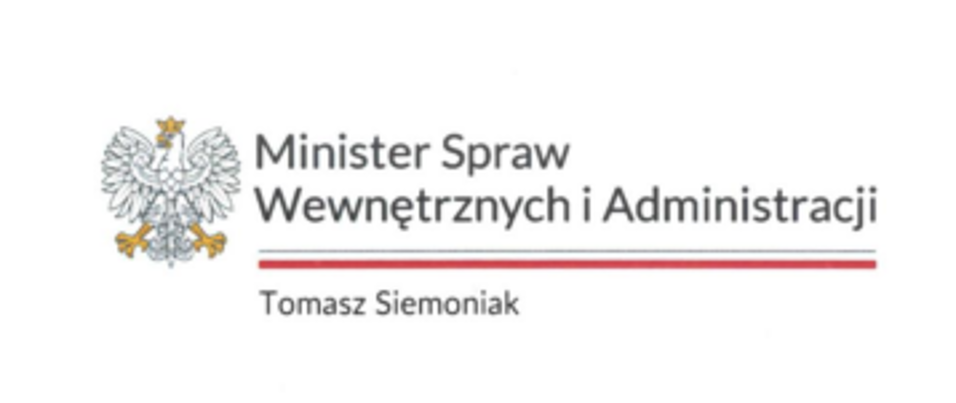 Obraz przedstawia nagłówek pisma urzędowego z logo państwowym:
Po lewej stronie znajduje się godło Polski (biały orzeł w złotej koronie).
Obok widnieje tekst:
„Minister Spraw Wewnętrznych i Administracji” – zapisany pogrubioną czcionką.
Poniżej znajduje się imię i nazwisko: „Tomasz Siemoniak”.
Pod nazwą resortu umieszczona jest pozioma linia w kolorze czerwonym, stanowiąca graficzne oddzielenie nagłówka.
Nagłówek ten pochodzi z oficjalnych dokumentów Ministerstwa Spraw Wewnętrznych i Administracji.