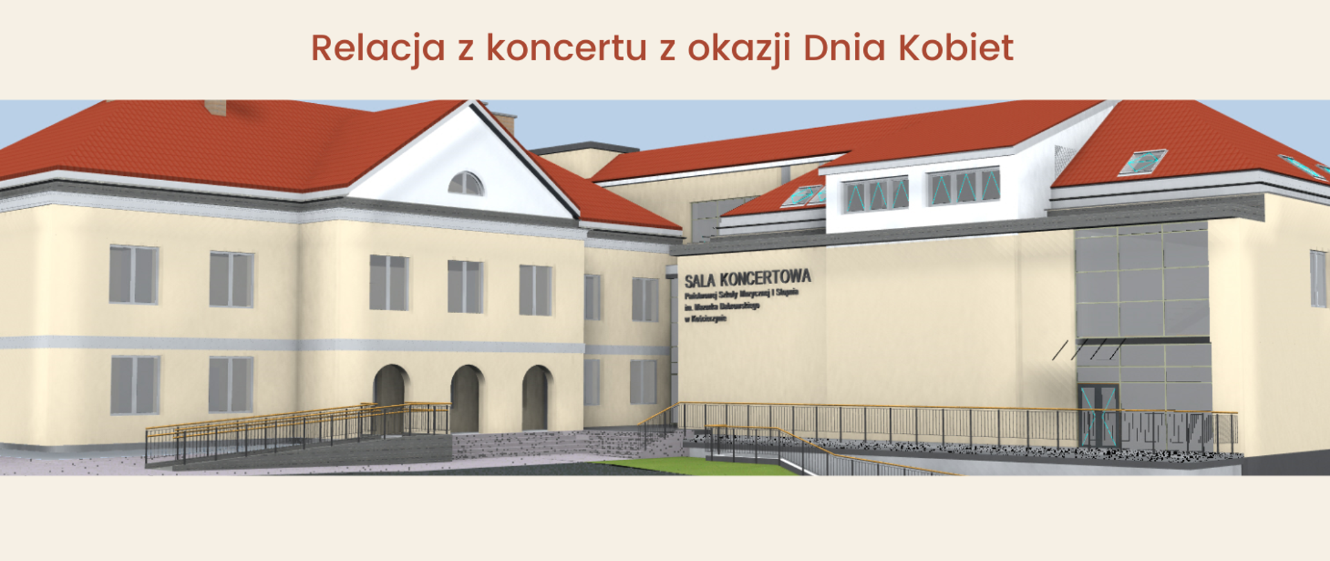 Na zdjęciu u góry brązowy napis: "Relacja z koncertu z okazji Dnia Kobiet", poniżej zdjęcie budynku szkoły z rozbudowaną częścią, w której powstała nowa sala koncertowa. Budynek w beżowych odcieniach z ceglastą dachówką. oraz podjazdem dla niepełnosprawnych.