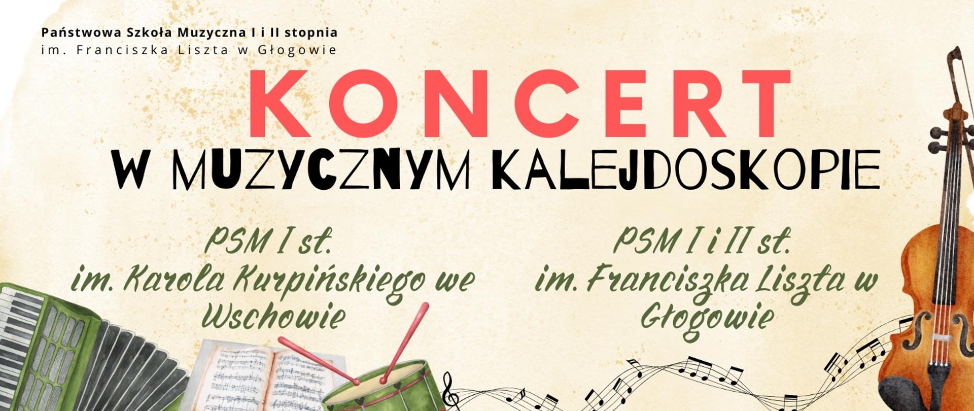 Pozioma grafika na jasnym beżowym tle. U góry w lewym rogu nazwa szkoły. Centralnie duży czerwony napis „KONCERT”, poniżej czarny „W MUZYCZNYM KALEJDOSKOPIE”. Niżej nazwy szkół muzycznych ze Wschowy i Głogowa w kolorze ciemnozielonym. U dołu ilustracje instrumentów: akordeon, werbel z pałkami i skrzypce. Pomiędzy nimi otwarte nuty i falująca pięciolinia z nutami.