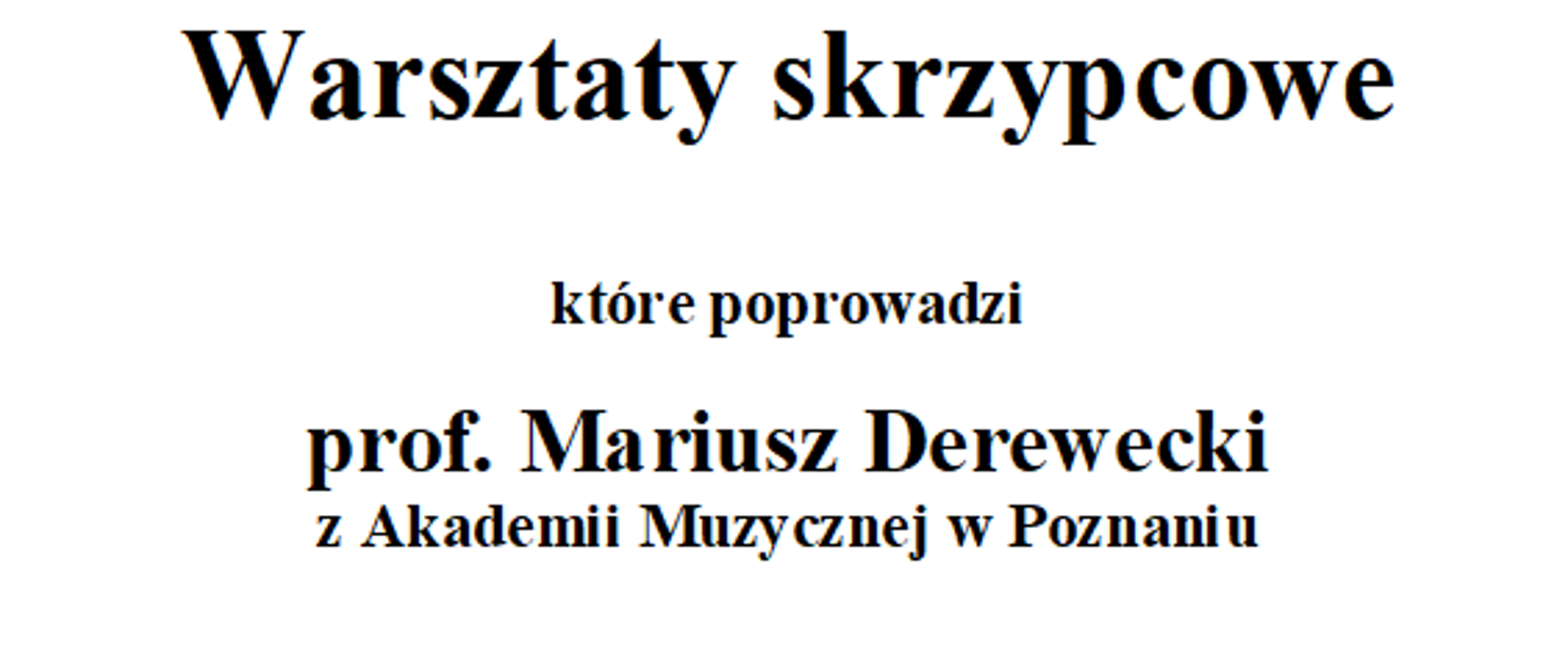 Plakat przedstawia zapowiedź warsztatów skrzypcowych które poprowadzi
prof. Mariusz Derewecki z Akademii Muzycznej w Poznaniu odbędą się dnia 23 LISTOPADA 2023 r. /CZWARTEK/ godz. 12.00 SERDECZNIE ZAPRASZAMY na białym tle na dole czarno białe skrzypce