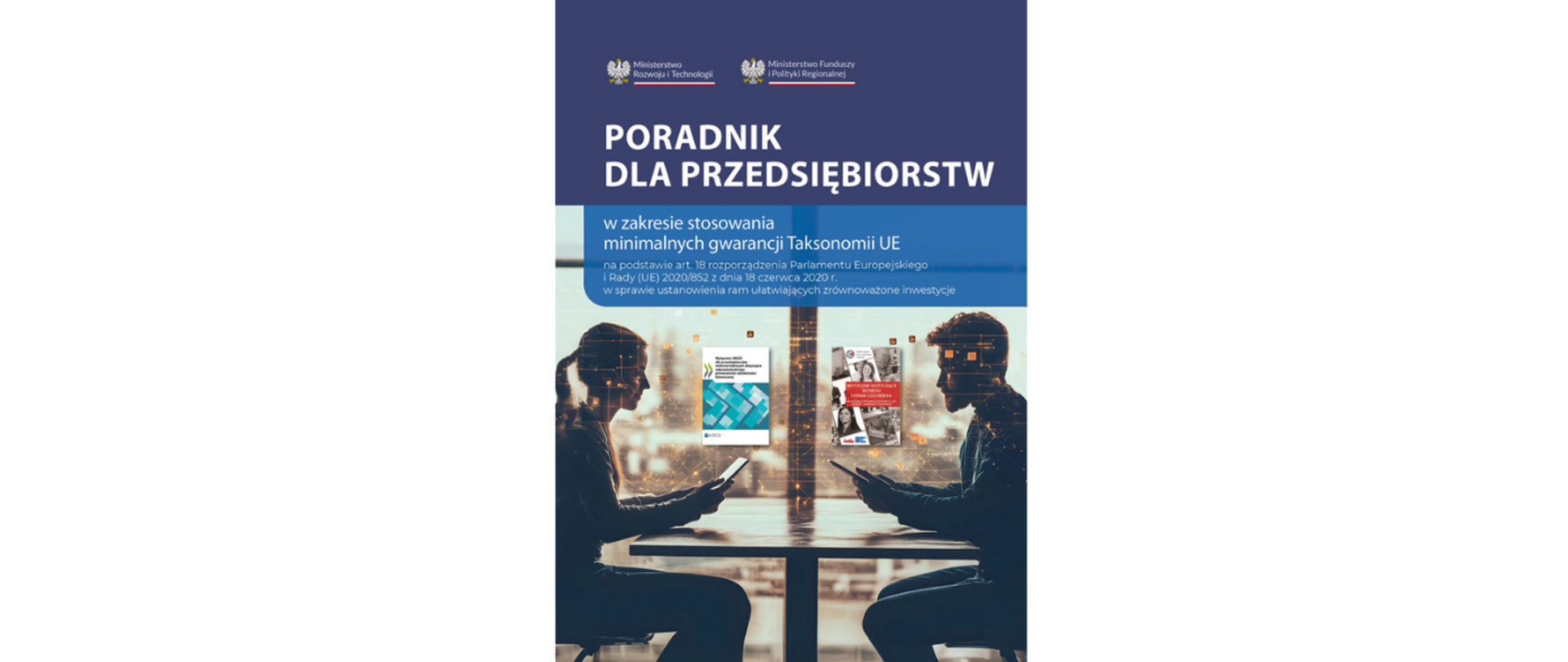Grafika jest okładką dokumentu pt. "Poradnik dla przedsiębiorstw w zakresie stosowania minimalnych gwarancji Taksonomii UE". Zdjęcie przedstawia kobietę i mężczyznę siedzących na przeciwko siebie i korzystających ze smartphoneów, a nad nimi znajdują się okładki wytycznych OECD dla przedsiębiorstw wielonarodowych dotyczące odpowiedniego prowadzenia działalności biznesowej oraz wytycznych dotyczących biznesu i praw człowieka - wdrożenie dokumentu ramowego ONZ "chronić, szanować i naprawiać".
