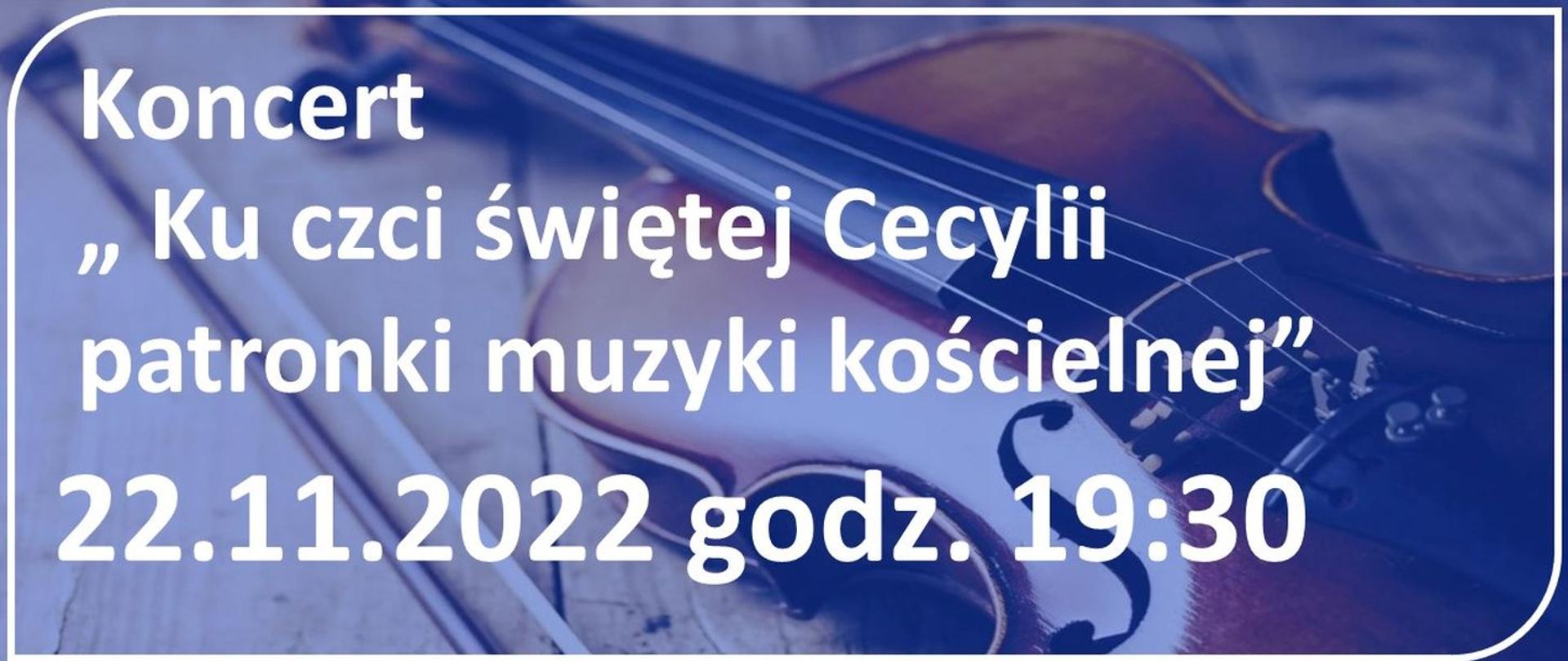 Plakat zawiera tło w kolorze niebieski z zarysowanym instrumentem (skrzypce). Na tym tle biały napis: Koncert Ku czci świętej Cecylii patronki muzyki kościelnej 22.11.2022. godz. 19:30