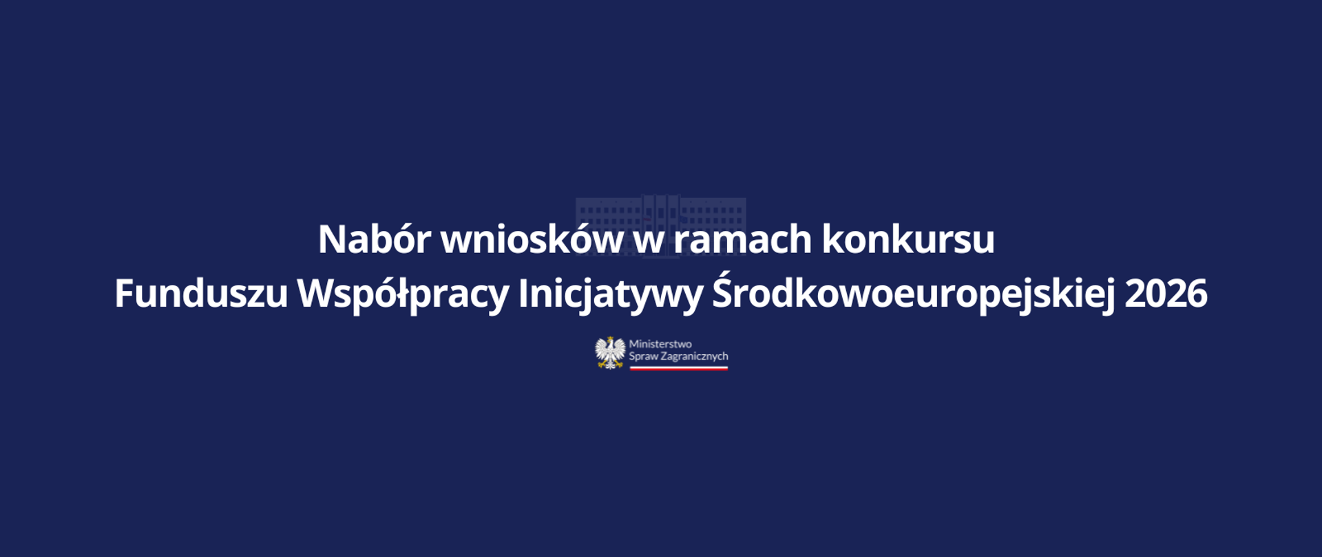 Grafika z napisem "Nabór wniosków w ramach konkursu Funduszu Współpracy Inicjatywy Środkowoeuropejskiej 2026". Biały napis na granatowym tle
