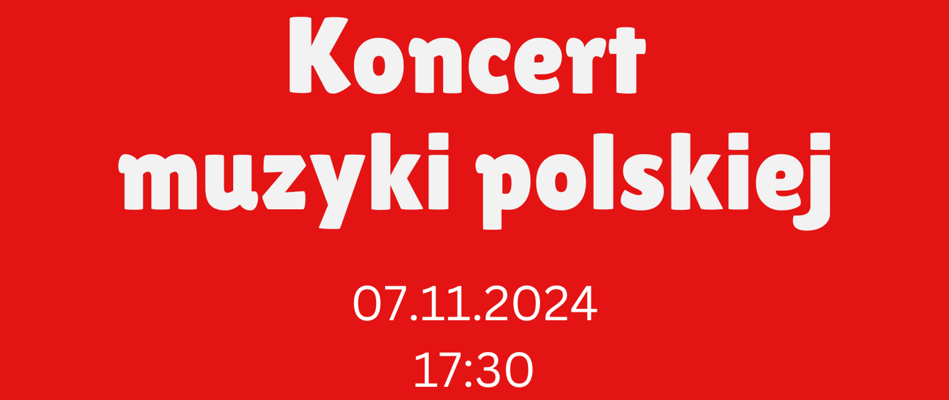 Plakat w kolorze czerwonym. W górnej części plakatu widnieje wzór klawiatury fortepianu (białe klawisze). Poniżej znajduje się nazwa wydarzenia "Koncert Muzyki Polskiej" . Niżej znajduje się data 7 listopada 2024 roku o godzinie 17:30 - sala koncertowa