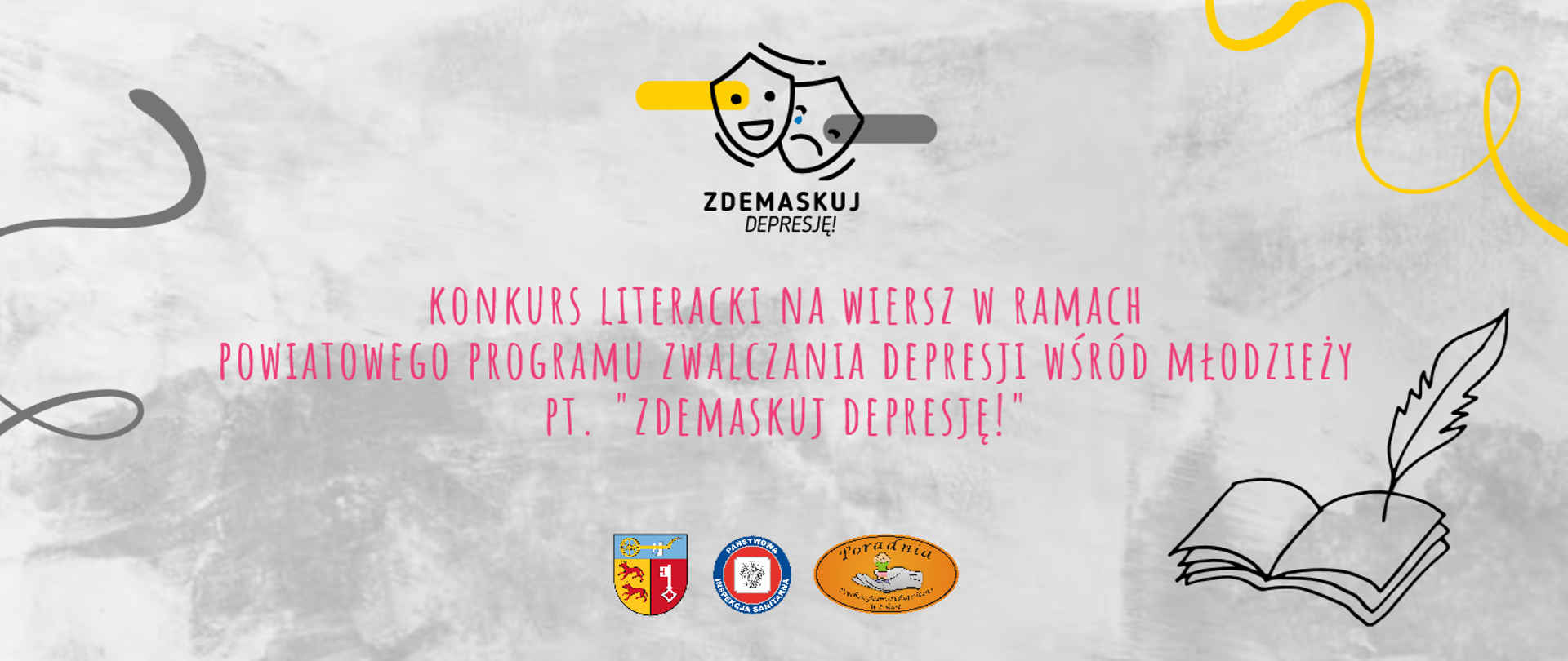 Na banerze znajduje się napis: Konkurs literacki na wiersz w ramach Powiatowego Programu Zwalczania Depresji Wśród Młodzieży pt. "Zdemaskuj depresję!". Obok jest książka z piórem a poniżej logo Powiatu Łobeskiego, Powiatowej Stacji Sanitarno - Epidemiologicznej w Łobzie oraz Poradni Pscyhologiczno-Pedagogicznej w Łobzie.