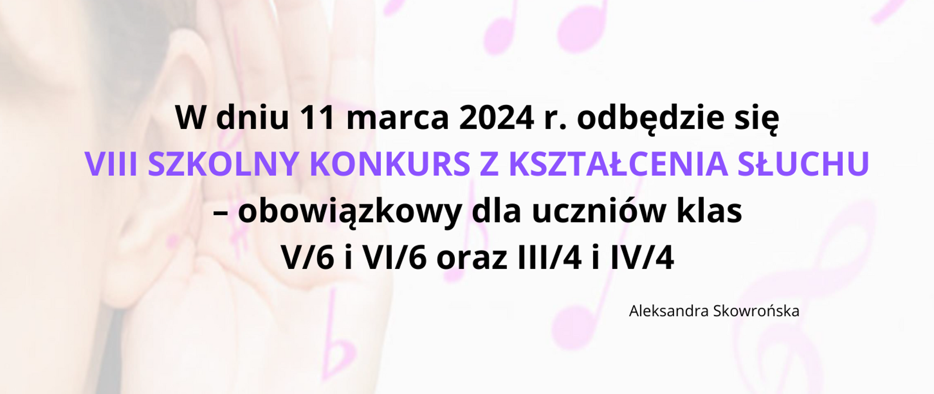 W dniu 11 marca 2024 r. odędzie się VIII Szkolny Konkurs z Kształcenia Słuchu - obowiązkowy dla uczniów klas V/6 i VI/6 oraz III/4 i IV/4 