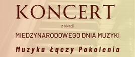 Plakat zaprasza na Koncert z okazji Międzynarodowego Dnia Muzyki pod hasłem „Muzyka Łączy Pokolenia”. Tło plakatu stanowią rozmyte klawisze fortepianu w ciepłych, beżowych barwach.