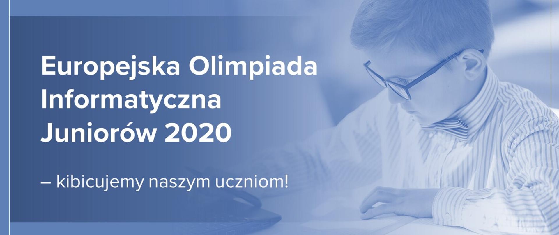 Chłopiec w okularach siedzi przy laptopie. Obok napis "Europejska Olimpiada Informatyczna Juniorów 2020 – kibicujemy naszym uczniom!".