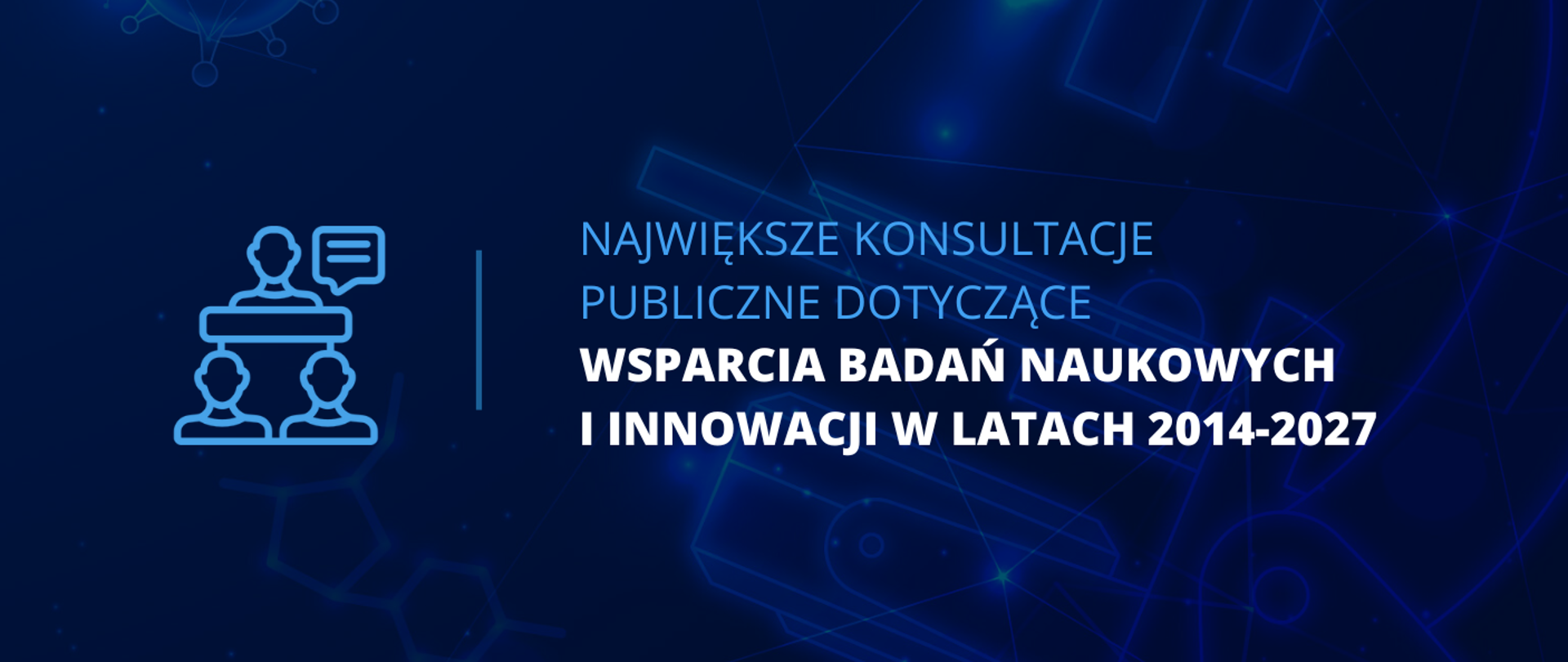 Grafika - na niebieskim tle napis Największe konsultacje publiczne dotyczące wsparcia badań naukowych i innowacji w latach 2014 - 2027.