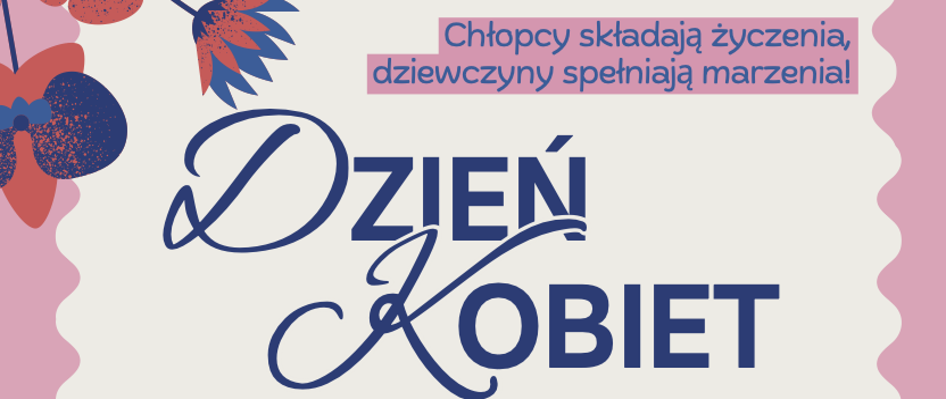 Grafika przedstawia afisz z okazji dnia kobiet, na tle ramki w kolorze różowym granatowy tekst Dzień kobiet, pod spodem opis programu imprezy, na dole z prawej strony kolorowy kwiatek i logo szkoły
