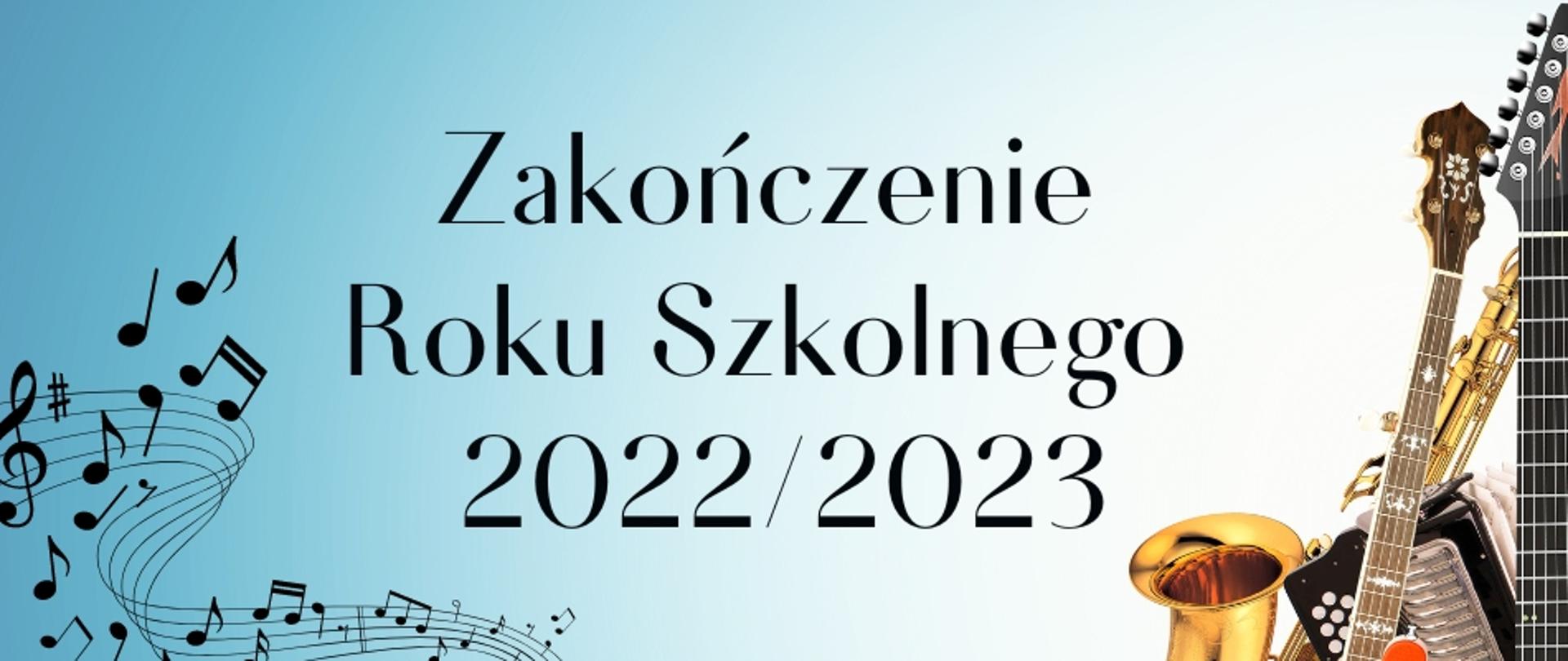 Niebieskie tło, po lewej nutki na pięciolini, Centralnie tekst w kolorze czarnym: Zakończenie roku szkolnego 2022/2023, po prawej instrumenty muzyczne; saksofon, gitara, akordeon.
