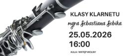 Plakat informacyjny dotyczący popisu klasy klarnetu mgr Sebastiana Sobika odbywającego się w dniu 25.05.2026 o godz. 16.30.