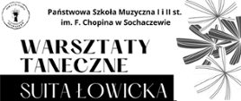 Grafika przedstawia napisy: Państwowa Szkoła muzyczna I i II st. im. Fryderyka Chopina w Sochaczewie. Warsztaty Taneczne "Suita łowicka" . 