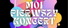 Kolorowe chmurki na czarnym tle. Biały tytuł koncertu "Mój pierwszy koncert"