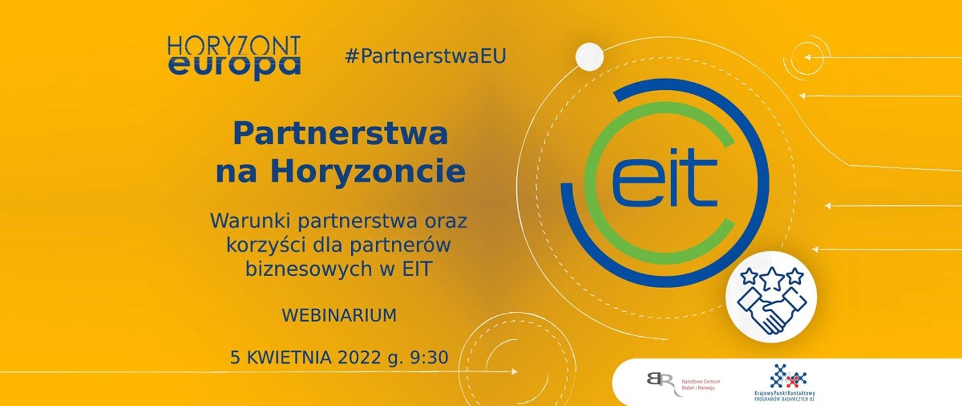 Horyzont Europa
#PartnerstwaEU
Partnerstwa na Horyzoncie
Warunki partnerstwa oraz korzyści dla partnerów biznesowych w EIT
Webinarium 5 kwietnia 2022, g. 9:30