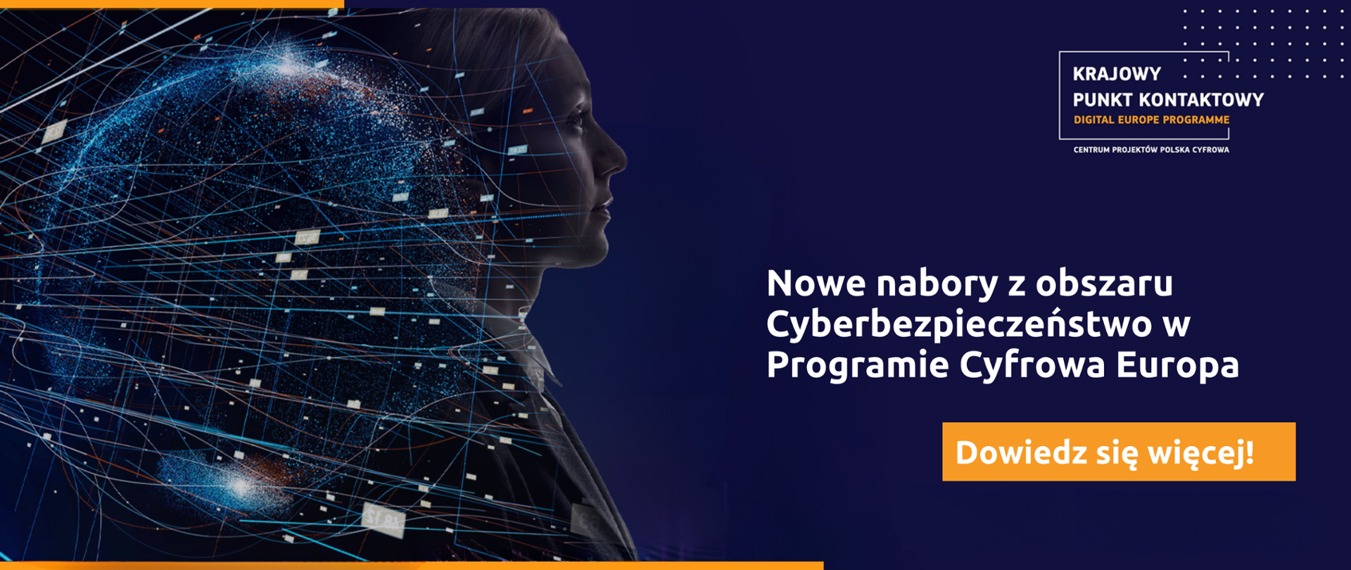 W prawym górnym rogu grafiki znajduje się logo Krajowego Punktu Kontaktowego. Niżej widnieje biały napis "Nowe nabory z obszaru Cyberbezpieczeństwo w Programie Cyfrowa Europa. Dowiedz się więcej!”. W lewej części grafiki znajduje się profil kobiety na który naniesiony jest kontur planety Ziemi oraz linie przypominające sieć. Całość ma futurystyczny charakter. 