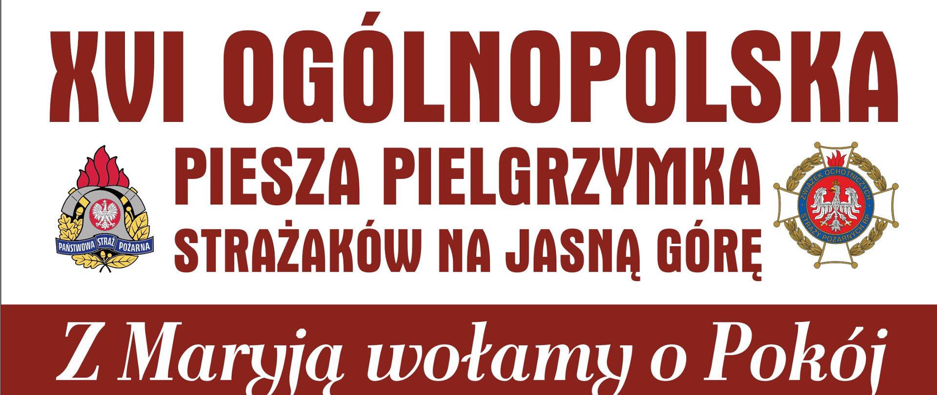 Plakat promujący pielgrzymkę strażaków na Jasną Górę. W górnej części plakatu znajduje się napis 16. ogólnopolska piesza pielgrzymka strażaków na Jasną Górę. Z lewej strony napisu logo Państwowej Straży Pożarnej, z prawej strony logo Ochotniczych Straży Pożarnych. Poniżej napis Z Maryją wołamy o pokój. 5 do 14 sierpnia 2022 r. Infografika przedstawiająca trasę pielgrzymki: rozpoczęcie w Warszawie - Bazylika Katedralna Świętego Floriana, koniec w Częstochowie - Sanktuarium Matki Bożej Królowej Polski. Na dole plakatu umieszczone są dane kontaktowe: po lewej stronie ksiądz Paweł Samborski, dyrektor pielgrzymki, telefon 882 998 456. Po prawej stronie brygadier Anna Zielińska, kwatermistrz pielgrzymki, telefon 509 190 793.
