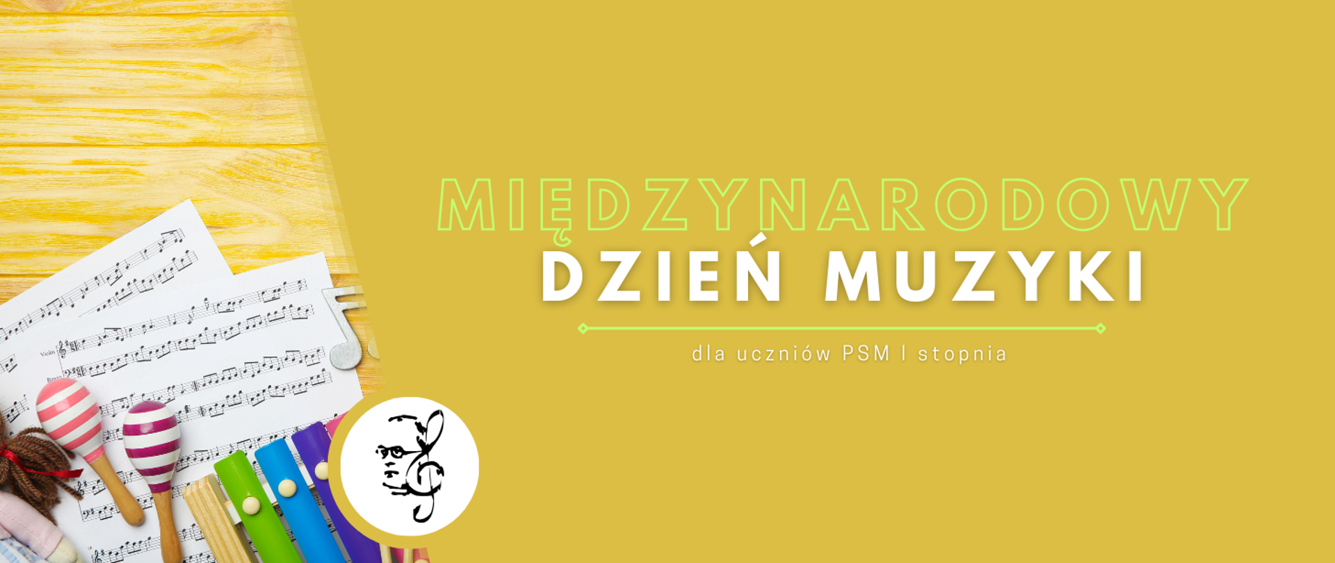 Grafika w kolorze żółtym przedstawia nuty oraz instrumenty, posiada napis "Międzynarodowy Dzień Muzyki" z podpisem "dla uczniów PSM I stopnia" w kolorze białym i zielonym oraz logotyp z podobizną patrona szkoły oraz kluczem wiolinowym w kolorze czarnym.