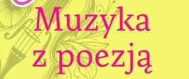 Plakat koncertu. Państwowa Szkoła Muzyczna I stopnia im. Emila Młynarskiego
w Augustowie zaprasza na koncert „Muzyka z poezją" z udziałem Barbary
Gałczyńskiej, autorki poezji.
Termin: wtorek, 25 sierpnia 2026, godz. 17:00
Miejsce: PSM Augustów, ul. Wybickiego 1
Wstęp wolny
W programie: muzyka różnych kompozytorów w wykonaniu:
- Grzegorz Sobczak – fortepian
- Mikołaj Michniewicz – fortepian
- Stefan Paczyński – fortepian
- Barbara Gałczyńska – autorka wystawy
Dodatkowo: wystawa zdjęć autorstwa Józefa Żukowskiego.
Koordynatorzy koncertu: Lidia Alicja Karpińska, Bożena Szumska Niewiadomska.
Tło plakatu: żółte, z motywem graficznym skrzypiec i ornamentów roślinnych.