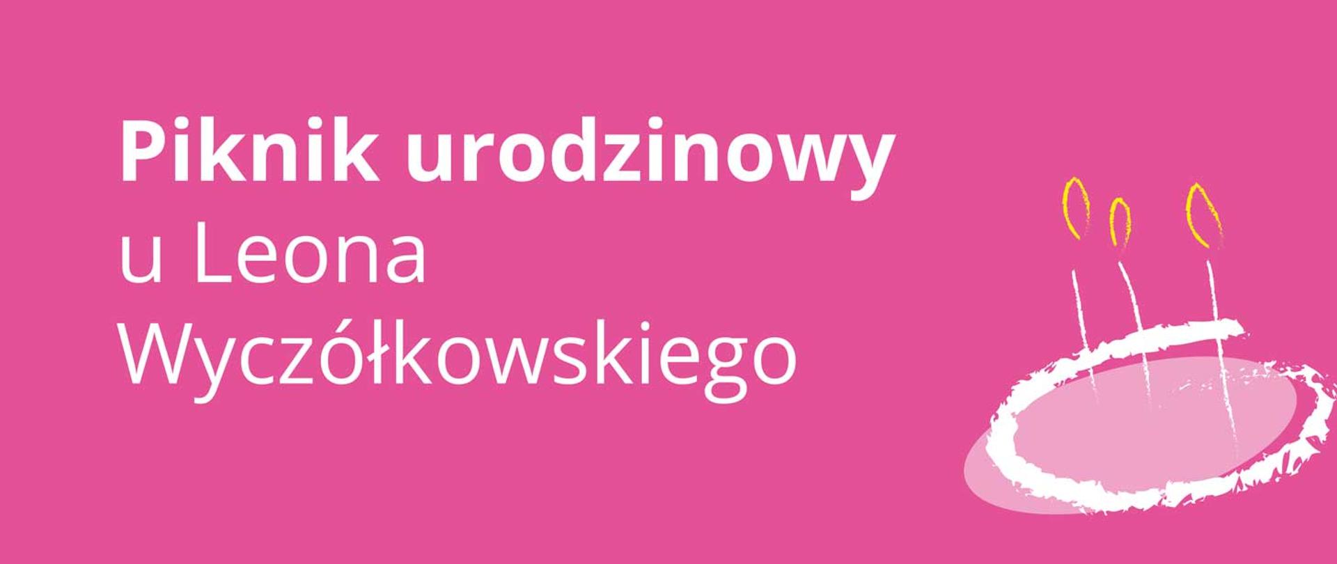 Biały napis „Piknik urodzinowy u Leona Wyczółkowskiego” na różowym tle, w prawym dolnym roku grafika tortu urodzinowego