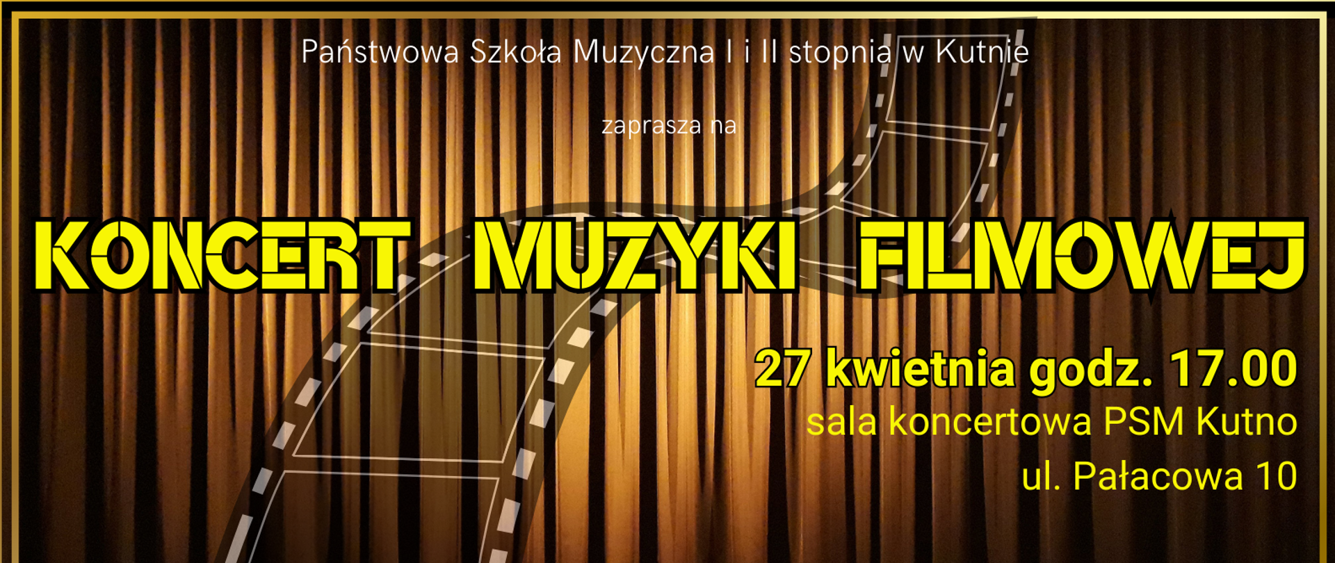 na tle grafiki przedstawiającej kino napisy w kolorze żółtym Koncert muzyki filmowej, 27 kwietnia 2023, sala koncertowa PSM Kutno, ul. Pałacowa 10, w programie utwory z filmów, po prawej stronie, u dołu napis w kolorze białym - podczas koncertu odbędzie się zbiórka na rzecz polskiego towarzystwa walki z kalectwem
