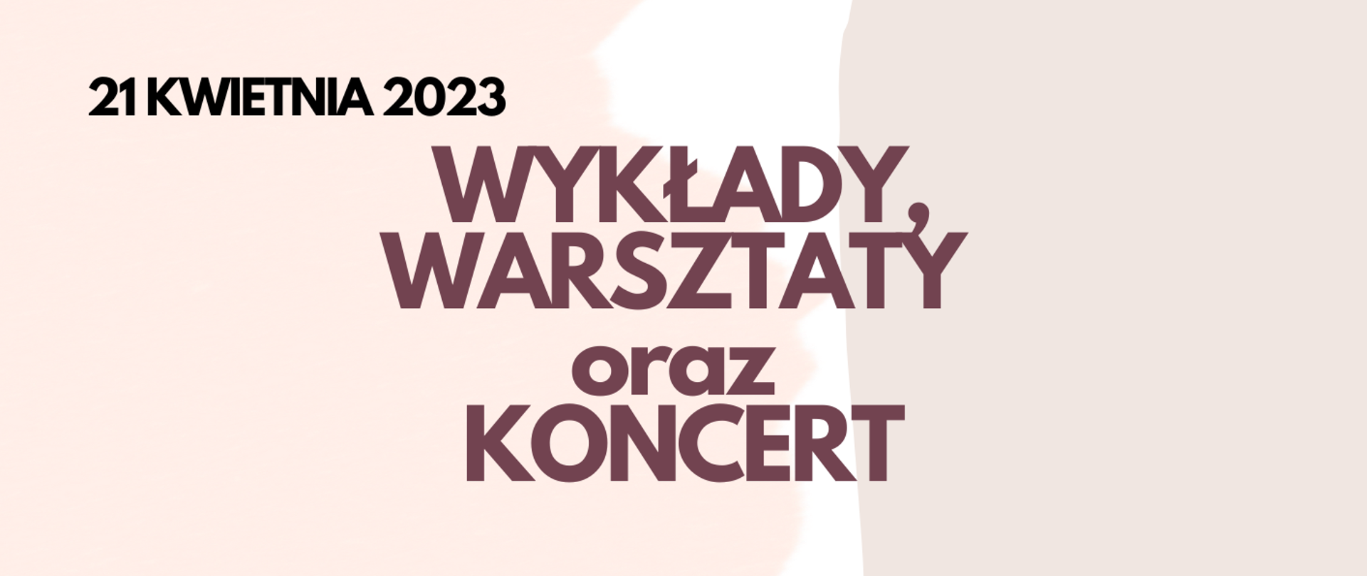 Na różowym i białym tle napis 21 kwietnia 2023 roku; WYKŁADY, WARSZTATY oraz KONCERT