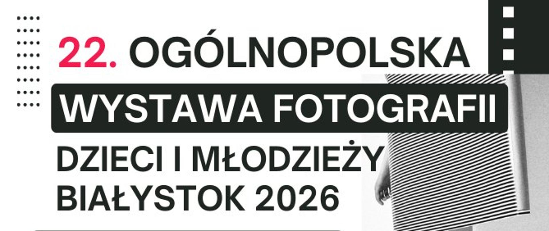 22. Ogólnopolska Wystawa Fotografii Dzieci i Młodzieży – Białystok 2026
Plakat informuje o 22. edycji ogólnopolskiego konkursu i wystawy fotograficznej skierowanej do dzieci i młodzieży, organizowanej w Białymstoku w 2026 roku.