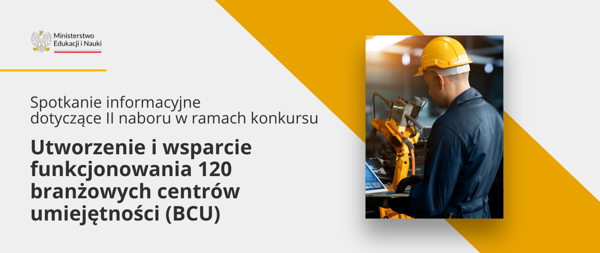 Grafika - na białym tle żółty pasek, sylwetka człowieka w kasku obsługującego skomplikowaną maszynę i napis Spotkanie informacyjne dotyczące II naboru w ramach konkursu „Utworzenie i wsparcie funkcjonowania 120 branżowych centrów umiejętności”.