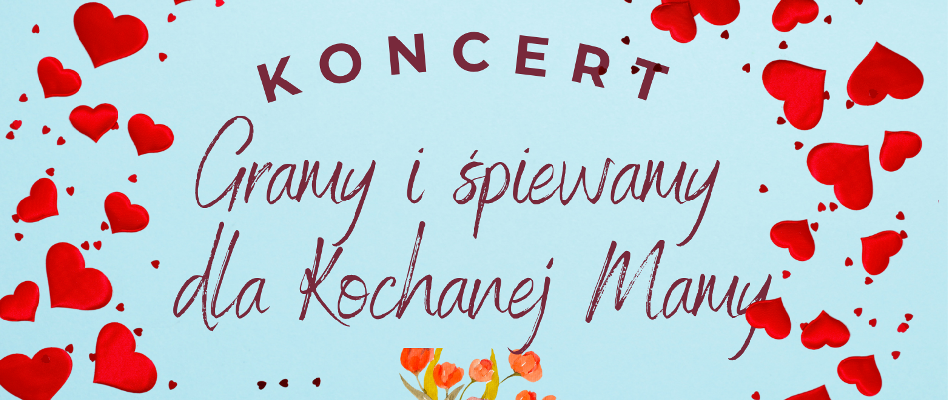Temat i nazwa wydarzenia: Plakat zaprasza na koncert z okazji Dnia Matki zatytułowany „Gramy i śpiewamy dla Kochanej Mamy”. Organizatorzy: Państwowa Szkoła Muzyczna I i II st. im. Fryderyka Chopina w Nowym Targu oraz Sekcja Instrumentów Klawiszowych. Czas i miejsce: Wydarzenie odbędzie się w sali koncertowej, 25 maja 2026 roku (poniedziałek) o godzinie 15:30. Oprawa graficzna: Plakat ma jasnoniebieskie tło, otoczone na górze i na dole kolorowymi kwiatami (m.in. gerberami/chryzantemami). Główny napis otacza wianek z małych, czerwonych serduszek, a w centrum umieszczono akwarelową grafikę przedstawiającą miniaturowy fortepian, z którego wyrastają pomarańczowe tulipany.