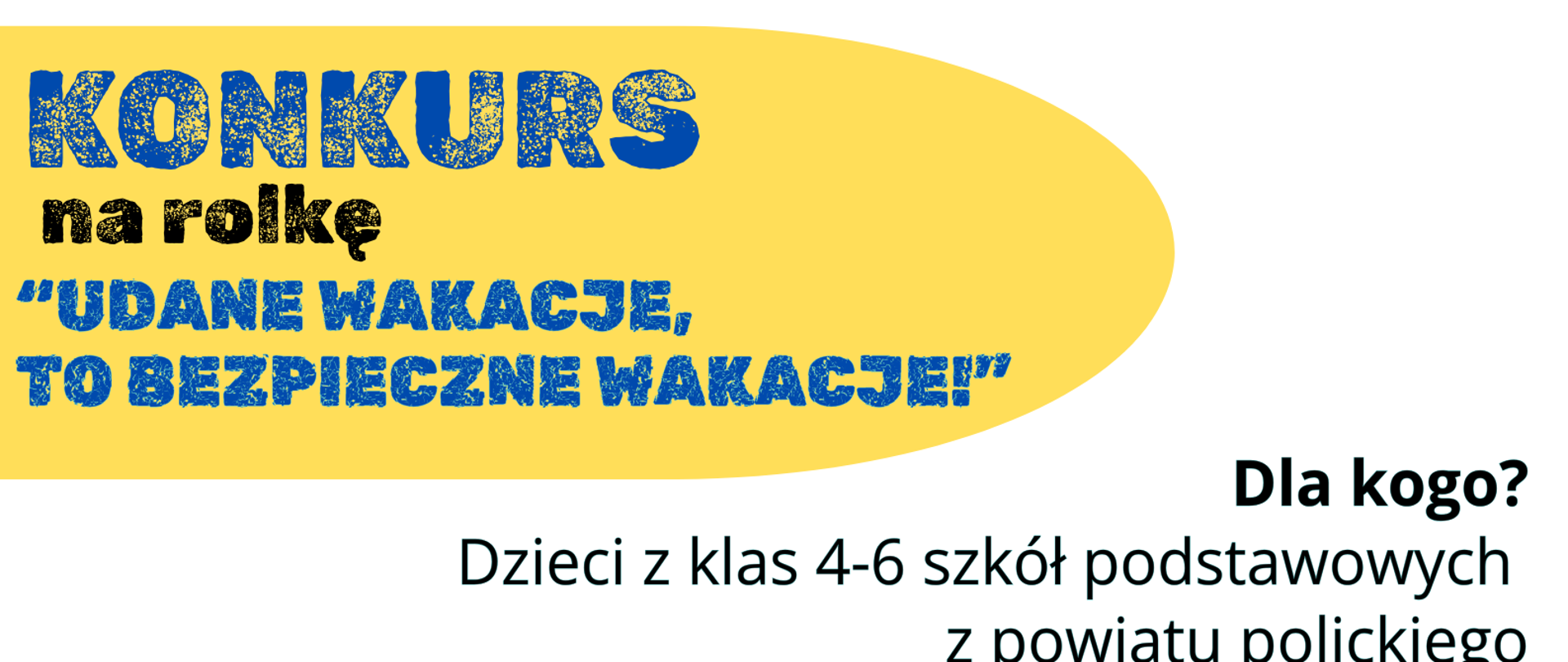 Grafika przedstawia mamę, tate i dwójkę dzieci w basenie. Mają nakrycia głowy i okulary przeciwsłoneczne. Napisy: "Konkurs na rolkę Udane wakacje, to bezpieczne wakacje!. Dla kogo? Dzieci z klas 4-6 szkół podstawowych z powiatu polickiego. Termin 31 sierpnia 2026 r. Szczegóły w regulaminie". Patronat wójta Gminy Kołbaskowo. Grafika w kolorach: biały, żołty, niebieski. 