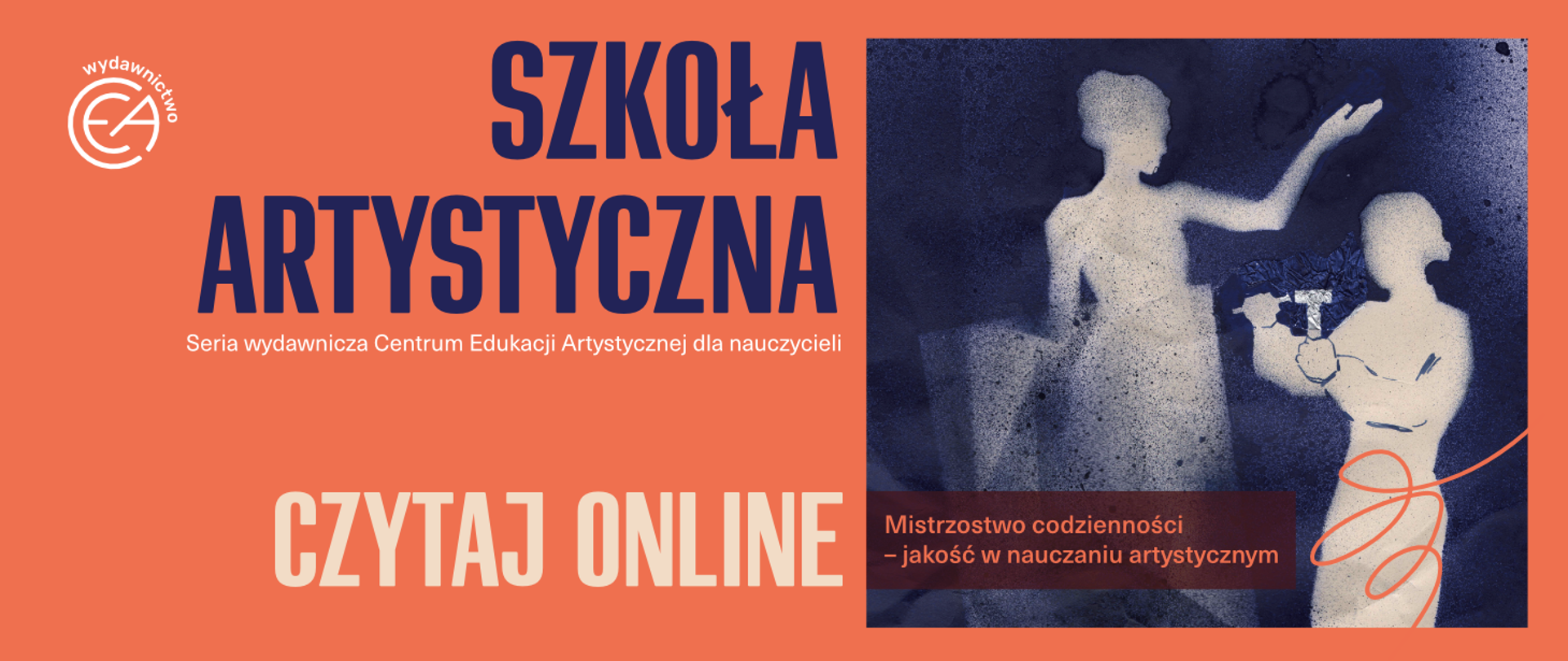 Grafika promująca cykl „Szkoła Artystyczna. Czytaj online” — serię wydawniczą Centrum Edukacji Artystycznej dla nauczycieli. Po prawej ilustracja w odcieniach granatu przedstawiająca sylwetki osób związanych z edukacją artystyczną. Temat wydania: „Mistrzostwo codzienności – jakość w nauczaniu artystycznym”