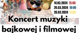 Plakat informacyjny dotyczący Koncertu muzyki bajkowej i filmowej odbywający się w dniu 13.03.2024 o godz. 15.00, 20.03.2024 o godz. 10.00 i 11.30.