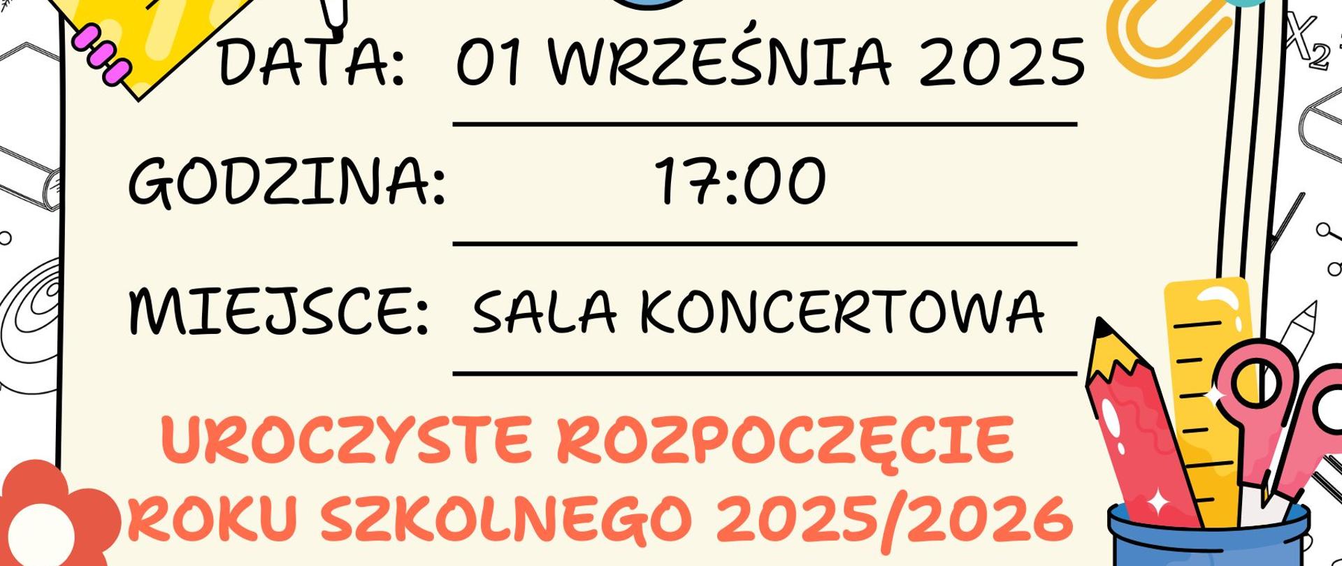 Kolorowa grafika w poziomie przedstawiająca żółtą kartkę, na której zapisane są informacje dotyczące daty, godziny i miejsca uroczystego rozpoczęcia roku szkolnego 2025/2026. Wokół kartki kolorowe artykuły piśmiennicze np. Ołówek, linijka, nożyczki, spinacze. 