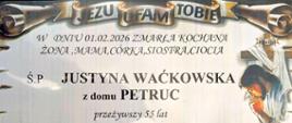 Na plakacie widać tradycyjną klepsydrę żałobną w stonowanej, jasnej kolorystyce, z dekoracyjną ramą przypominającą pergamin oraz religijną ilustracją Jezusa przy krzyżu po prawej stronie, a u góry widnieje napis „Jezu ufam Tobie”. Centralnie umieszczono informację o śmierci Justyny Waćkowskiej z domu Petruc, zmarłej 1 lutego 2026 roku w wieku 55 lat, wraz z podkreślonym imieniem i nazwiskiem zmarłej. Dolna część plakatu zawiera szczegóły dotyczące mszy żałobnej, ceremonii pogrzebowej, miejsca pochówku, informacji o autobusie oraz dane zakładu pogrzebowego i podpis rodziny.