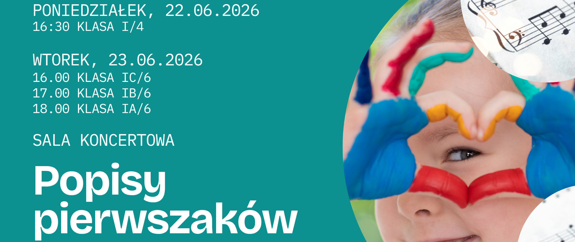 Plakat promujący popisy uczniów klas pierwszych szkoły muzycznej. Na turkusowym tle znajduje się zdjęcie uśmiechniętego dziecka, które kolorowymi dłońmi układa przed twarzą kształt serca. W rogach widoczne są fragmenty nut. Po lewej stronie umieszczono informacje o terminach i godzinach występów oraz duży napis „Popisy pierwszaków”.