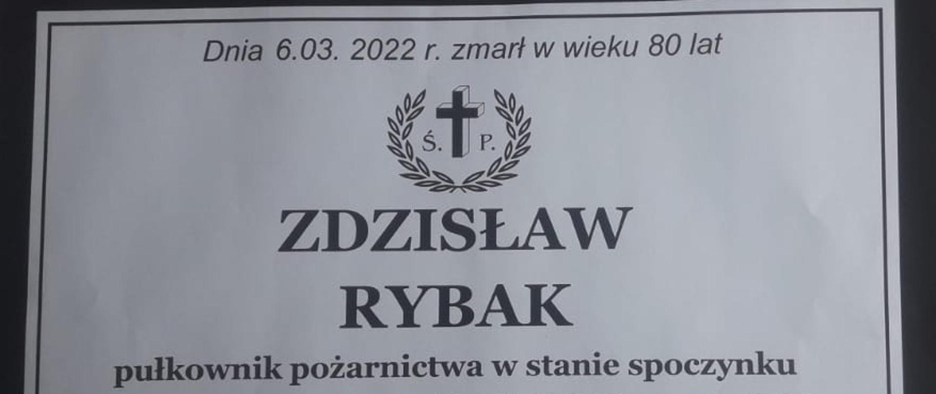nekrolog o treści dnia 06.03.2022 r. zmarł w wieku 80 lat Zdzisław Rybak pułkownik pożarnictwa w stanie spoczynku. Nabożeństwo żałobne odbędzie się dnia 11.03.2022 r. o godzinie 13.00 w kaplicy cmentarza Nowego, o czym powiadamiają pogrążeni w smutku: żona, córka z mężem, synowa wnuki, siostry z rodzinami, pozostała rodzina, przyjaciele, sąsiedzi
