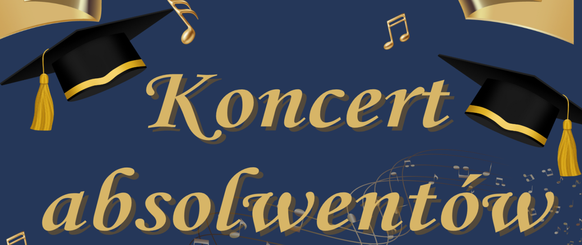 Granatowy baner ze złotym napisem Koncert absolwentów oraz dwoma czarnymi biretami. W tle złote nutki.