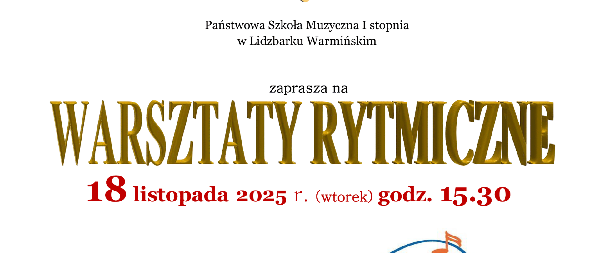 Plakat Warsztatów Rytmicznych, Na górze nazwa szkoły napisana czarnymi literami, poniżej nazwa warsztatów napisana drukowanymi złotymi literami oraz data i godzina warsztatów napisana czerwonymi literami.. Na samym dole tańcząca kolorowa pięciolinia z czerwonym kluczem wiolinowym z lewej strony.