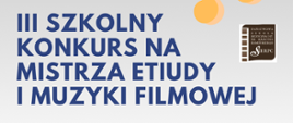 Na jasnoszarym tle tekst: Szkolny Konkurs na Mistrza Etiudy i Muzyki Filmowej, w prawym górnym rogu logo szkoły.