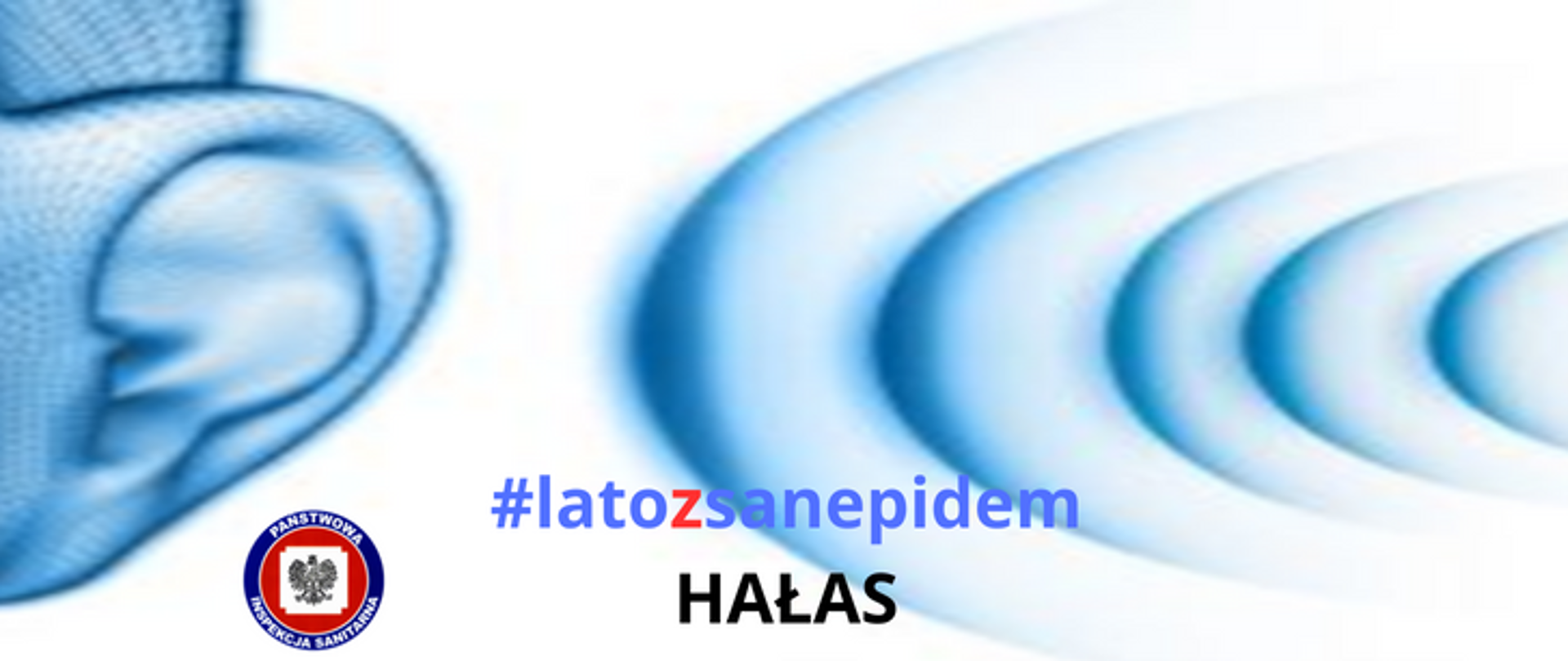 Z lewej strony zdjęcia widoczne ludzkie ucho, z prawej docierające fale dźwiękowe. Poniżej napis #latozsanepidem HAŁAS. W lewym dolnym rogu widoczne logo Inspekcji Sanitarnej