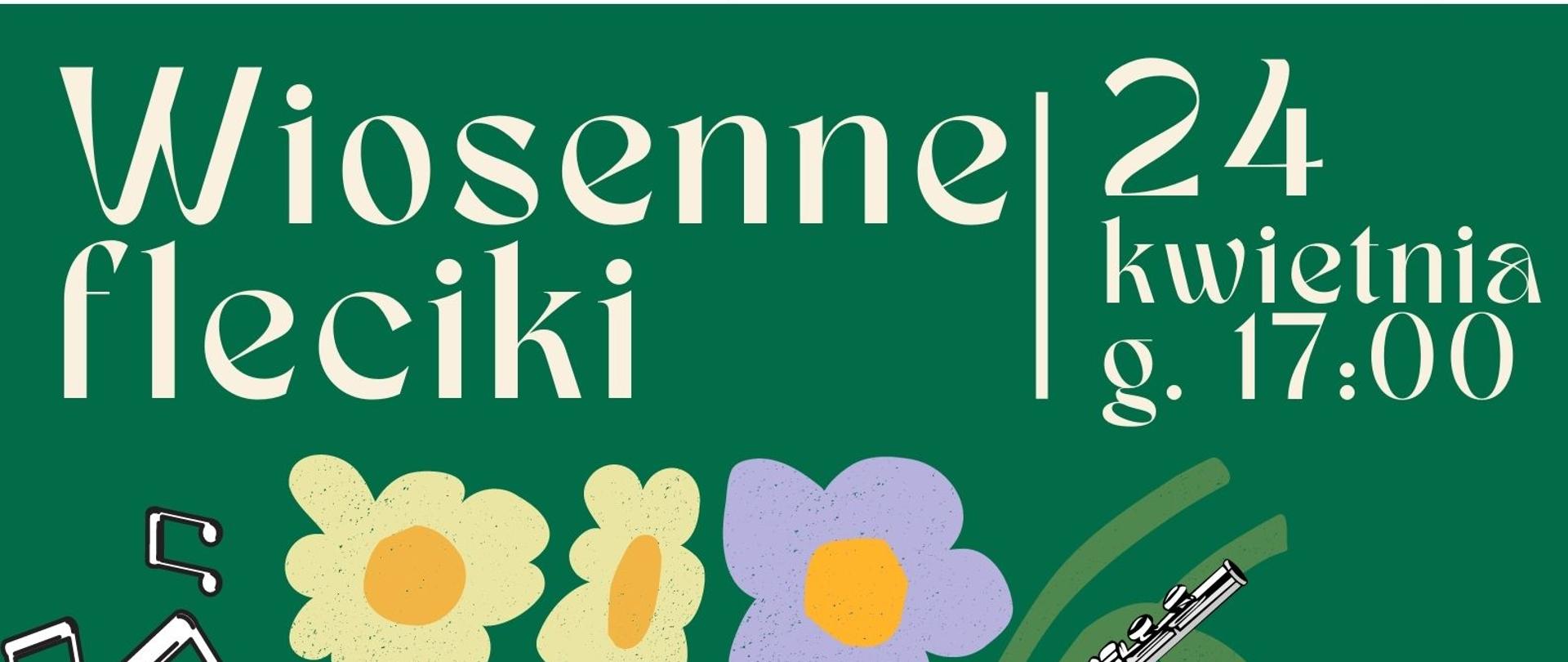 plakat w pionie informujący o koncercie uczniów klasy fletu p. Ewy Sobocińskiej. Koncert odbędzie się 24 kwietnia o godzinie 17:00. Plakat w kolorze ciepłej zieleni, na środku kolorowe grafiki kwiatów i fletu. Po bokach nutki. U góry plakatu od lewej strony logo Unii Europejskiej, logo szkoły, flaga Unii Europejskiej.