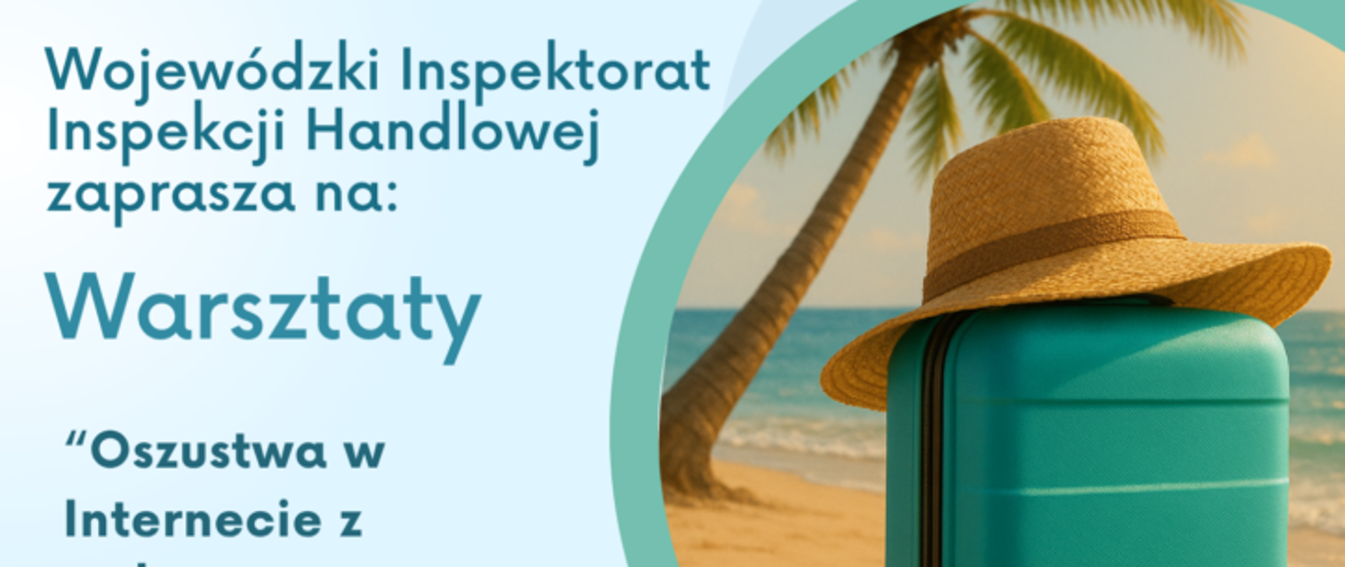 Plakat - Wojewódzki Inspektorat Inspekcji Handlowej zaprasza na warsztaty "Oszustwa w Internecie z wykorzystaniem sztucznej inteligencji oraz bezpieczeństwo konsumentów podczas wakacji", które odbędą się 24 czerwca 2025 r., w godz. 11:00-12:30, w Fabryce Aktywności Miejskiej w Łodzi, ul. Tuwima 10. Zapisy pod nr tel. 42 632-16-50, 731-794-646