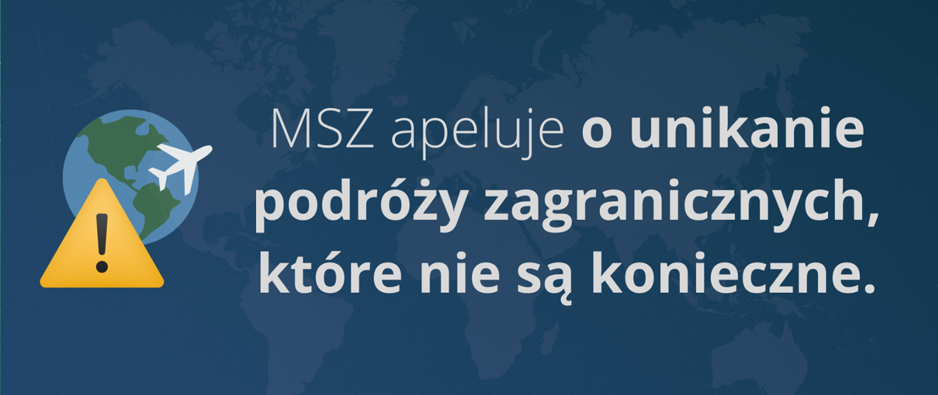 Granatowa grafika. Po lewej stronie obrazek globu z lecącym samolotem. Na globie żółty trójkąt z wykrzyknikiem. Na środku biały napis MSZ apeluje o unikanie podróży zagranicznych.